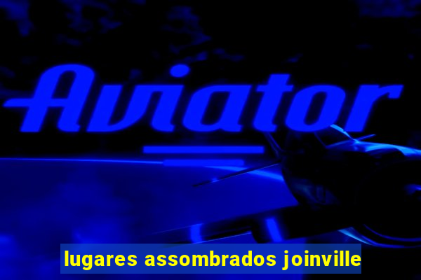 lugares assombrados joinville